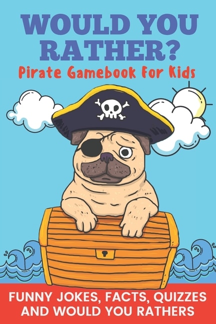 Front cover_Would You Rather? Pirate Gamebook For Kids Funny Jokes, Facts, Quizzes, and Would You Rathers