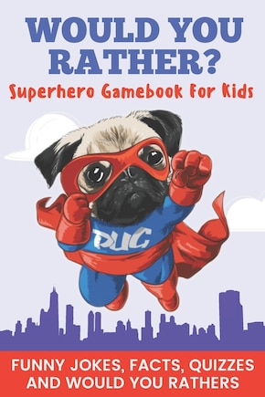 Would You Rather? Superhero Gamebook For Kids Funny Jokes, Facts, Quizzes, and Would You Rather: Clean family fun, perfect on road trips, and plane trips! Great for quarantine or a rainy day! The best birthday and holiday gift idea for children Ages 6-12!