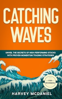 Catching Waves: Unveil The Secrets of High-Performing Stocks With Proven Momentum Trading Strategies