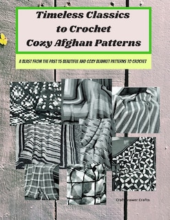 Couverture_Timeless Classics to Crochet Cozy Afghan Patterns A Blast from the Past 15 Beautiful and Cozy Blanket Patterns to Crochet