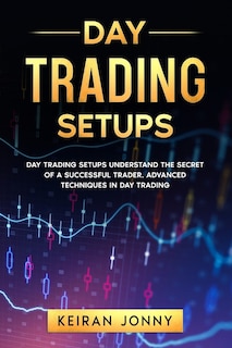 Day Trading Setups: DAY TRADING SETUPS Understand the secret of a successful trader . Advanced techniques in day trading
