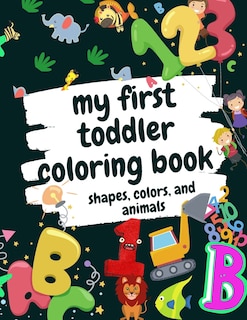Front cover_My First Toddler Coloring Book Shapes, Colors, and Animals