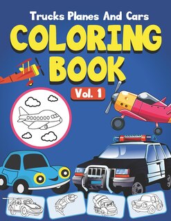 Trucks, Planes and Cars Coloring Book: A cool & fun cars coloring book for kids & toddlers gift activity coloring book for boys, girls, preschoolers age 2-4, 4-8 (Volume 1)