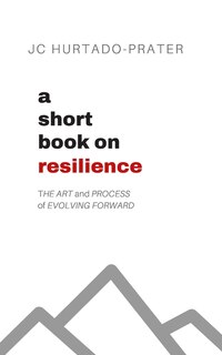 A Short Book on Resilience: The Art and Process of Evolving Forward