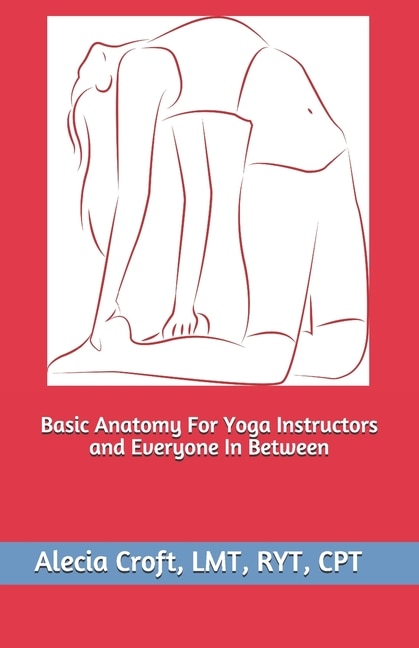 Front cover_Basic Anatomy For Yoga Instructors and Everyone In Between