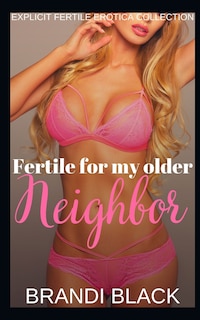 Fertile for my older neighbor: Explicit fertile erotica