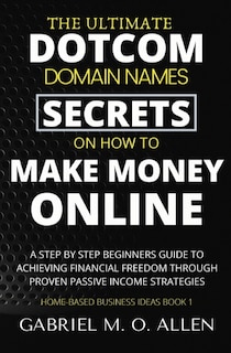 Front cover_The Ultimate Dotcom Domain Names Secrets on How to Make Money Online