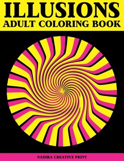 Illusions adult coloring book: Unique Geometric Patterns and Optical Illusions to Color to help you relax and wind down (Visual book)