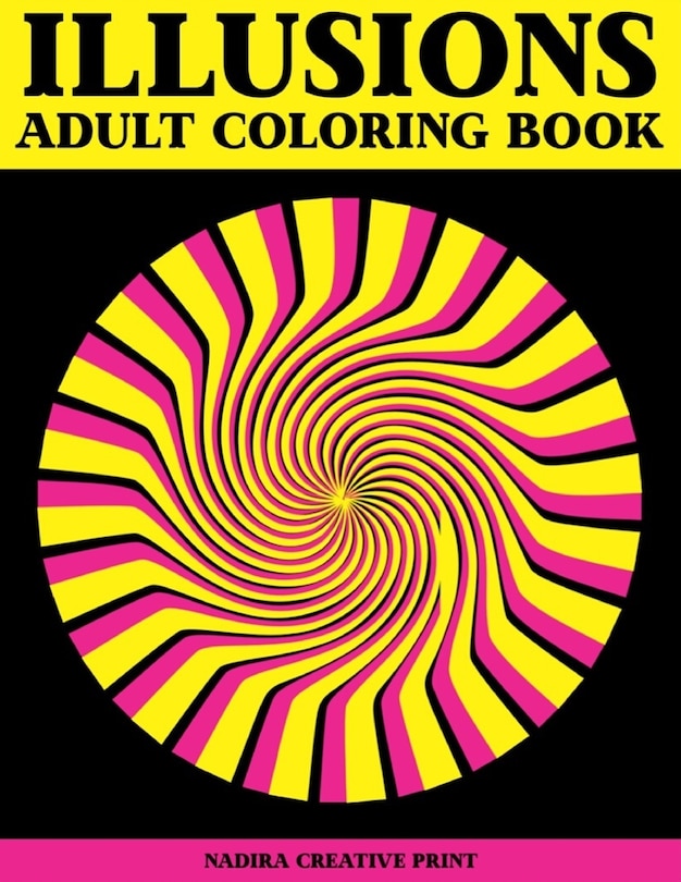 Illusions adult coloring book: Unique Geometric Patterns and Optical Illusions to Color to help you relax and wind down (Visual book)