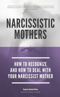 Front cover_Narcissistic Mothers - How To Recognize And How To Deal With Your Narcissist Mother