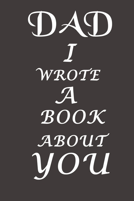 Dad I Wrote A Book About You: The perfect gift for your dad on Father's Day, Birthday and Christmas / Fill In The Blank Book With Prompts About What You Love About Dad / With appreciation quotes