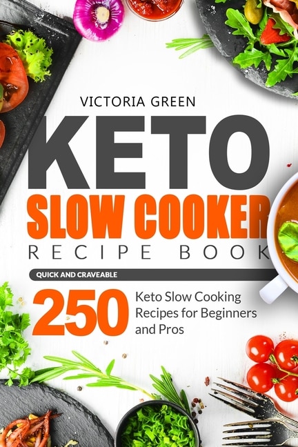Keto Slow Cooker Recipe Book - Quick And Craveable 250 Keto Slow Cooking Recipes For Beginners And Pros