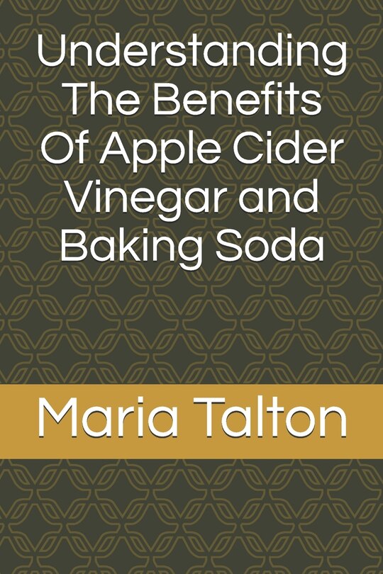 Front cover_Understanding The Benefits Of Apple Cider Vinegar and Baking Soda