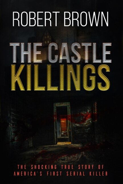 The Castle Killings: The Shocking True Story of America's First Serial Killer.