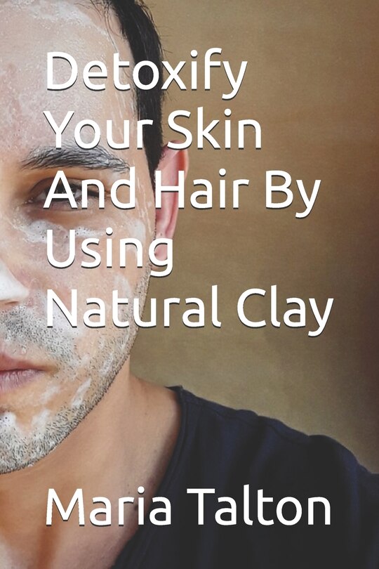 Couverture_Detoxify Your Skin And Hair By Using Natural Clay