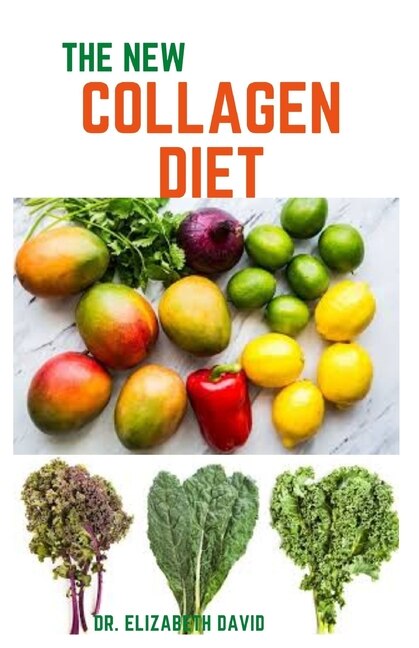 The New Collagen Diet: Recipes and Cookbook To Rejuvenate skin, strengthen joints, live healthier