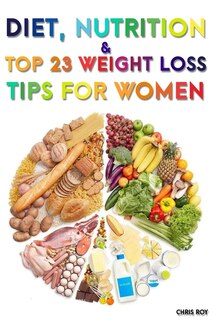 Front cover_Diet, Nutrition And Top 23 Weight Loss Tips For Women