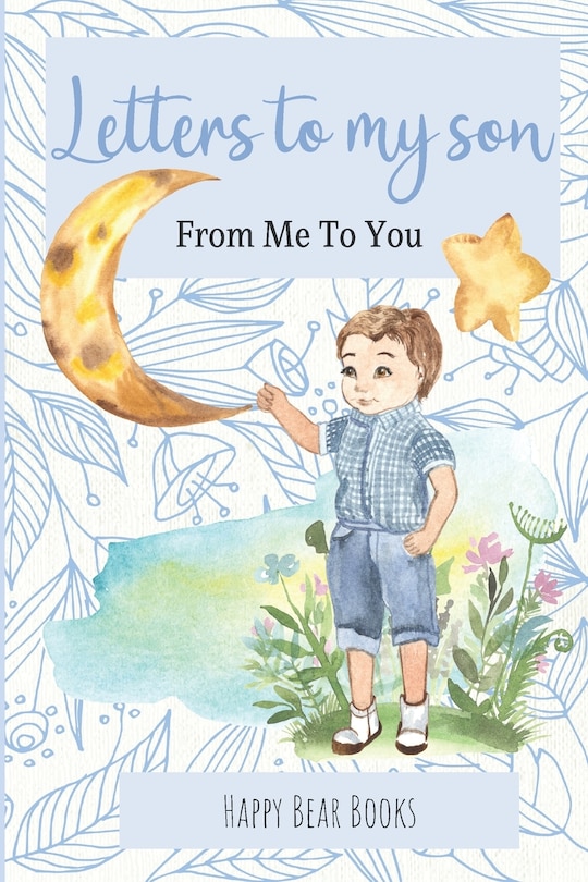 Letters To My Son - From Me To You: Keepsake Journal To Write Now And Give Later