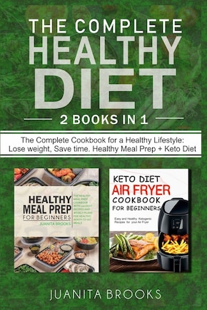 The Complete Healthy Diet: Lose Weight, Save Time. 2 Books in 1: Healthy Meal Prep & Keto Diet Airfryer for beginners