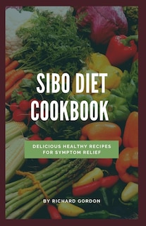 Sibo Diet Cookbook: Delicious Healthy Recipes For Symptom Relief