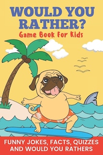 Front cover_Would You Rather? Game Book For Kids Funny Jokes, Facts, Quizzes, and Would You Rathers