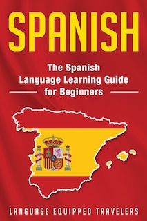 Spanish: The Spanish Language Learning Guide for Beginners