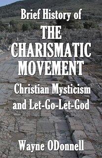 Couverture_Brief History of the Charismatic Movement, Christian Mysticism, and Let-Go-Let-God
