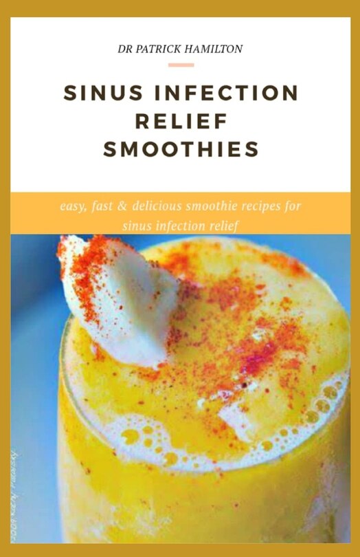 Sinus Infection Relief Smoothies: easy, fast and delicious smoothie recipes for sinus infection relief