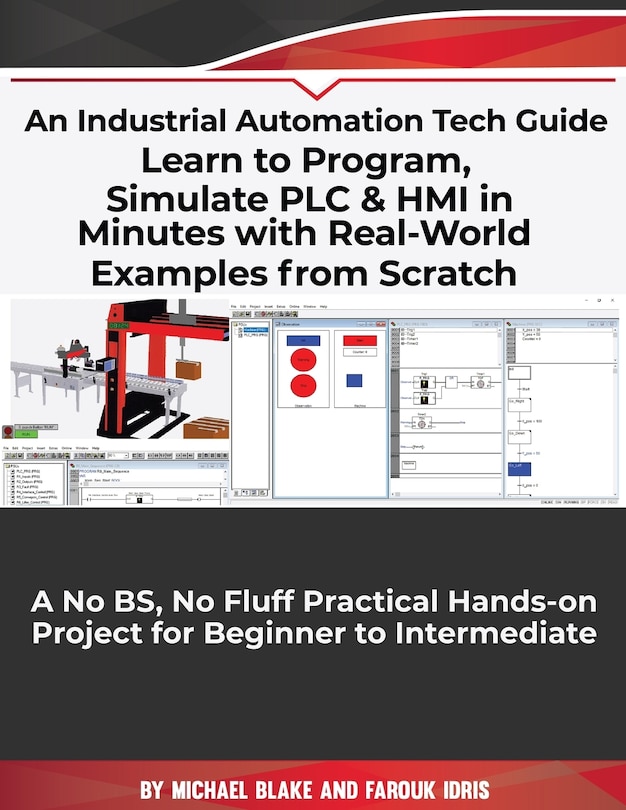 Front cover_Learn to Program, Simulate PLC & HMI in Minutes with Real-World Examples from Scratch. A No BS, No Fluff Practical Hands-on Project for Beginner to Intermediate