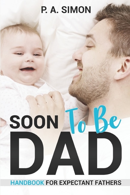 Soon To Be DAD: Handbook For Expectant Fathers