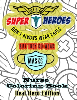 Front cover_Real Super Heroes Don't Always Wear Capes But They Do Wear Masks Nurse Coloring Book Real Hero Edition