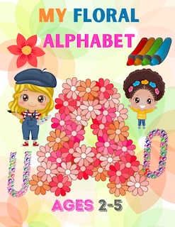 My floral alphabet ages 2-5: Coloring flowers book kids from 2 years old Color the letters of the alphabet and play! color activity book for kids in kindergarten or nursery school 51 pages of drawings of letters and flowers large format 8.5 x 11