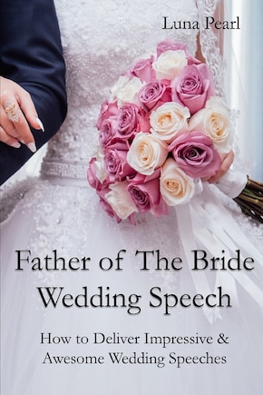 Father of The Bride Wedding Speech: How to Deliver Impressive & Awesome Wedding Speeches