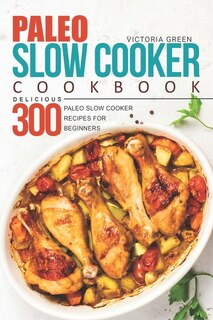 Front cover_Paleo Slow Cooker Cookbook - Delicious 300 Paleo Slow Cooker Recipes for Beginners