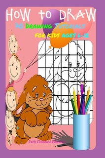 Front cover_HOW TO DRAW 70 DRAWING TUTORIALS FOR KIDS AGES 6-12 Early Childhood Education