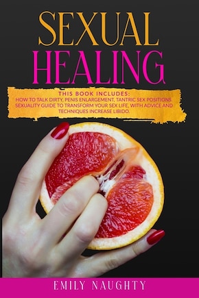 Sexual Healing: THIS BOOK INCLUDES: How to Talk Dirty, Penis Enlargement, Tantric Sex Positions. Sexuality guide to transform your sex life, with advice and techniques increase libido.