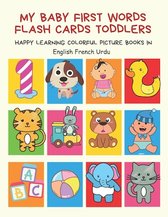 My Baby First Words Flash Cards Toddlers Happy Learning Colorful Picture Books in English French Urdu: Reading sight words flashcards animals, colors, numbers abcs alphabet letters. Baby cards learning set for pre k preschool prep kindergarten kids