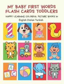 My Baby First Words Flash Cards Toddlers Happy Learning Colorful Picture Books in English Italian Turkish: Reading sight words flashcards animals, colors numbers abcs alphabet letters. Baby cards learning set for pre k preschool prep kindergarten kids.