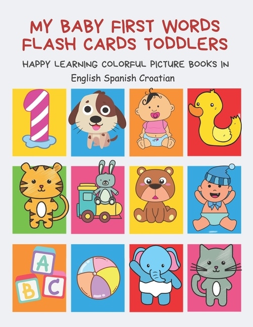 Front cover_My Baby First Words Flash Cards Toddlers Happy Learning Colorful Picture Books in English Spanish Croatian