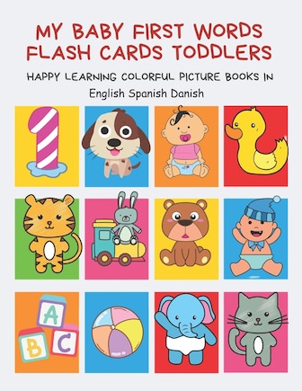 My Baby First Words Flash Cards Toddlers Happy Learning Colorful Picture Books in English Spanish Danish: Reading sight words flashcards animals, colors numbers abcs alphabet letters. Baby cards learning set for pre k preschool prep kindergarten kids.