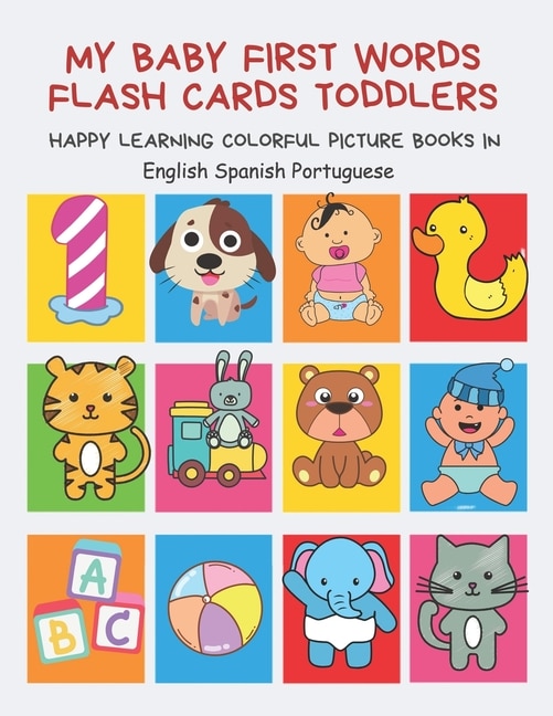 My Baby First Words Flash Cards Toddlers Happy Learning Colorful Picture Books in English Spanish Portuguese: Reading sight words flashcards animals, colors numbers abcs alphabet letters. Baby cards learning set for pre k preschool prep kindergarten kids.