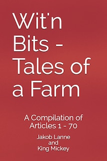 Wit'n Bits - Tales of a Farm: A Compilation of Articles 1 - 70