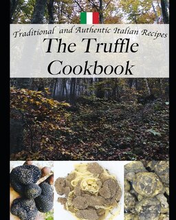 Front cover_The Truffle Cookbook, Traditional and Authentic italian Recipes