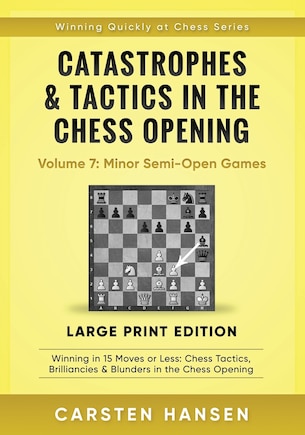 Catastrophes & Tactics in the Chess Opening - Volume 7: Minor Semi-Open Games - Large Print Edition: Winning in 15 Moves or Less: Chess Tactics, Brilliancies & Blunders in the Chess Opening