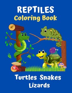 Reptiles Coloring Book Turtles Snakes Lizards: Coloring book for kids and reptile lovers