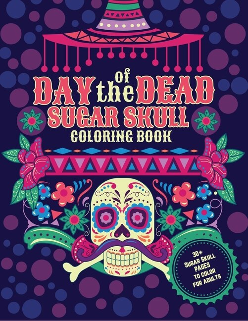 Couverture_Day Of The Dead. Sugar Skulls Coloring Book. 30+ Sugar Skull Pages To Color For Adults