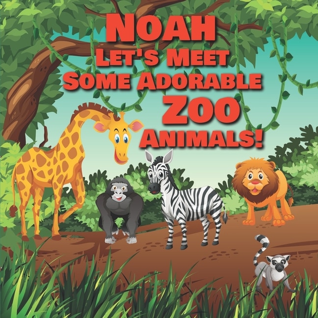 Front cover_Noah Let's Meet Some Adorable Zoo Animals!