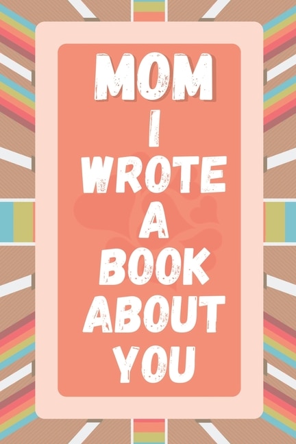 Front cover_Mom I Wrote A Book About You