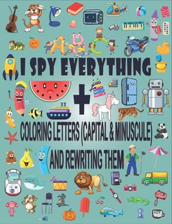 Couverture_I Spy Everything + Coloring Letters (Capital & Minuscule) and Rewrite Them