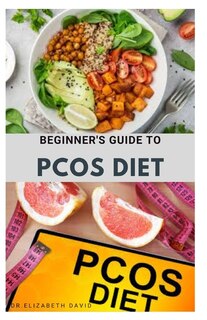 Beginner's Guide to Pcos Diet: Quick and Easy Delicious RePCOS Diet Recipes to Lose Weight, Boost Fertility and Improve Metabolism and Heal Diabetes